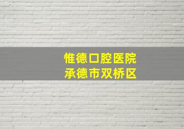 惟德口腔医院 承德市双桥区